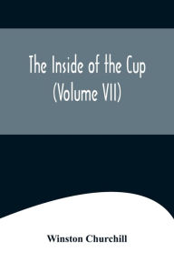 Title: The Inside of the Cup (Volume VII), Author: Winston Churchill