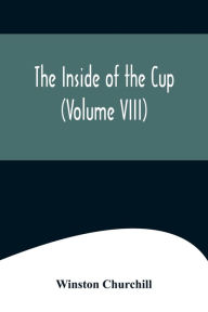 Title: The Inside of the Cup (Volume VIII), Author: Winston Churchill