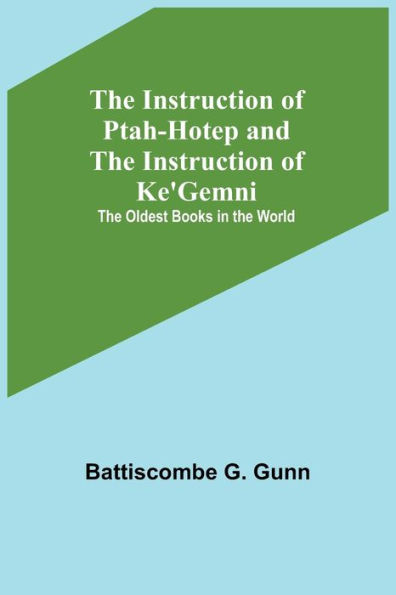 The Instruction of Ptah-Hotep and the Instruction of Ke'Gemni; The Oldest Books in the World