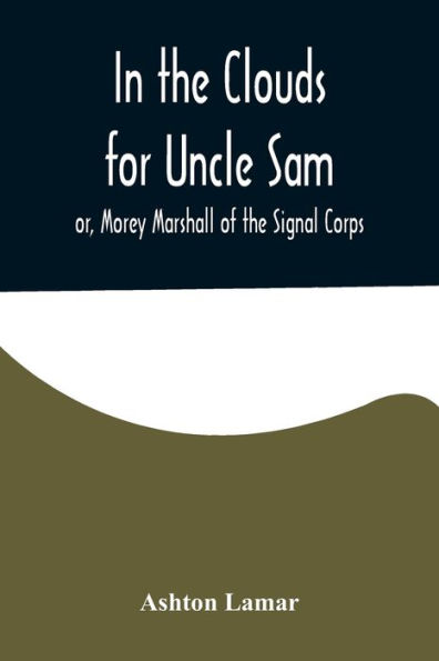 the Clouds for Uncle Sam; or, Morey Marshall of Signal Corps