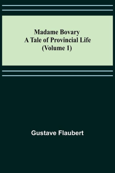 Madame Bovary: A Tale of Provincial Life (Volume 1)