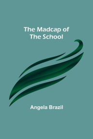 Title: The Madcap of the School, Author: Angela Brazil