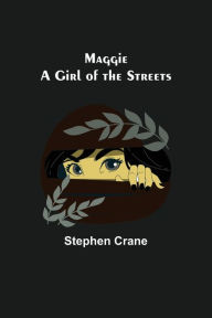 Title: Maggie: A Girl of the Streets, Author: Stephen Crane