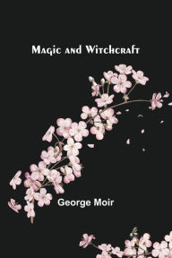 Title: Magic and Witchcraft, Author: George Moir