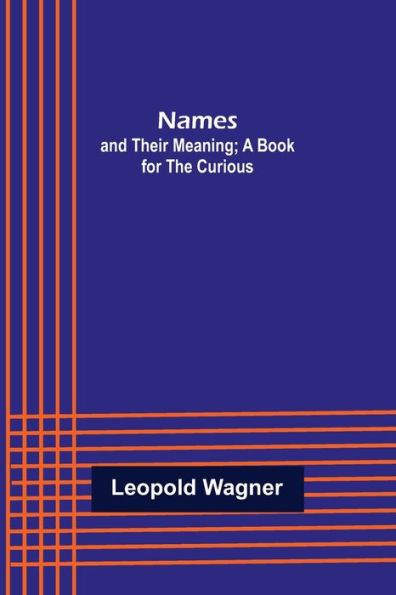 Names: and Their Meaning; A Book for the Curious