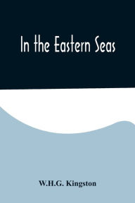 Title: In the Eastern Seas, Author: W.H.G. Kingston