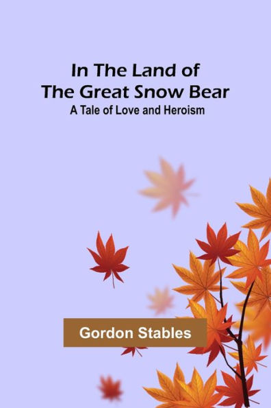 the Land of Great Snow Bear; A Tale Love and Heroism