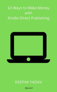 Title: 10 Ways to Make Money with Kindle Direct Publishing, Author: Deepak Yadav