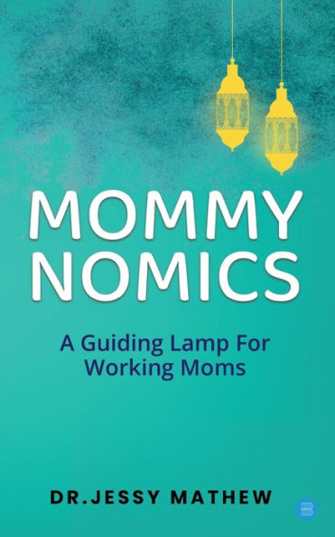 Mommy Nomics ( A Guiding Lamp For Working Moms)