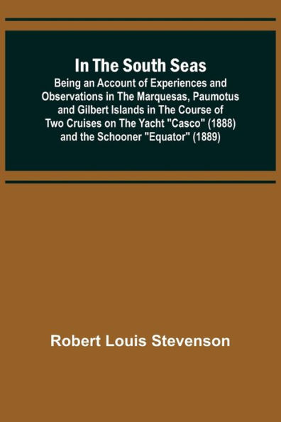 In the South Seas; Being an Account of Experiences and Observations in the Marquesas, Paumotus and Gilbert Islands in the Course of Two Cruises on the Yacht 