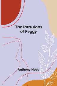 Title: The Intrusions of Peggy, Author: Anthony Hope