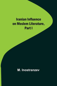 Title: Iranian Influence on Moslem Literature, Part I, Author: M. Inostranzev