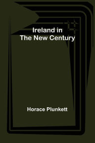 Title: Ireland in the New Century, Author: Horace Plunkett