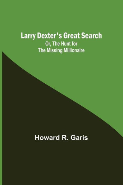 Larry Dexter's Great Search; Or, The Hunt for the Missing Millionaire