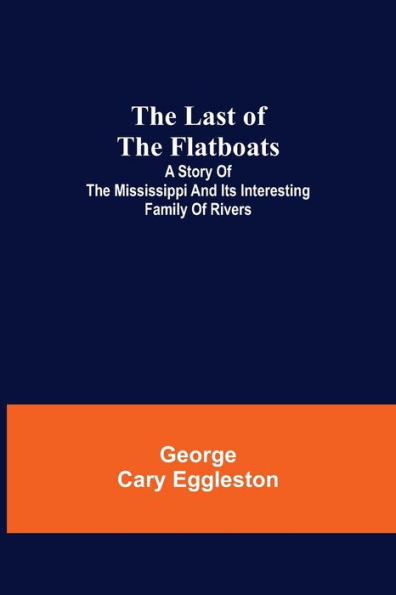 The Last of the Flatboats ;A Story of The Mississippi and its Interesting Family of Rivers