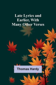 Title: Late Lyrics and Earlier, With Many Other Verses, Author: Thomas Hardy