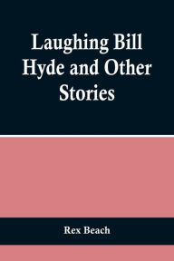 Title: Laughing Bill Hyde and Other Stories, Author: Rex Beach