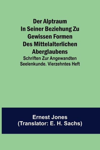 Der Alptraum in seiner Beziehung zu gewissen Formen des mittelalterlichen Aberglaubens; Schriften zur angewandten Seelenkunde. Vierzehntes Heft