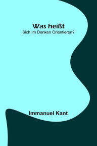 Title: Was heißt: sich im Denken orientieren?, Author: Immanuel Kant