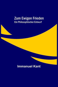 Title: Zum ewigen Frieden: Ein philosophischer Entwurf, Author: Immanuel Kant