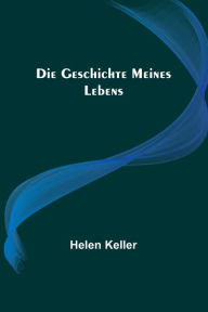 Title: Die Geschichte meines Lebens, Author: Helen Keller