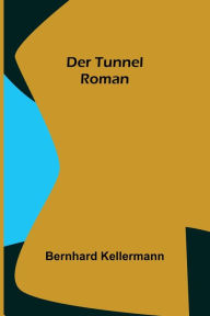 Title: Der Tunnel: Roman, Author: Bernhard Kellermann