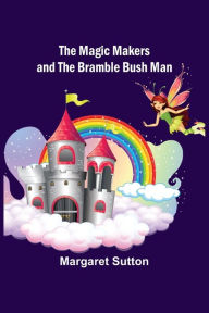 Title: The Magic Makers and the Bramble Bush Man, Author: Margaret Sutton