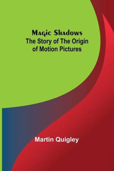 Magic Shadows: The Story of the Origin of Motion Pictures