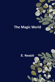 Title: The Magic World, Author: E. Nesbit