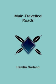 Title: Main-Travelled Roads, Author: Hamlin Garland