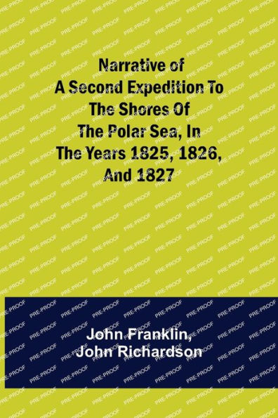 Narrative of a Second Expedition to the Shores Polar Sea, Years 1825, 1826, and 1827