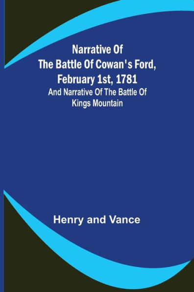 Narrative of the Battle of Cowan's Ford, February 1st, 1781 ; and Narrative of the Battle of Kings Mountain