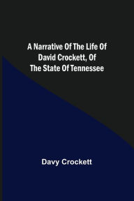 Title: A Narrative of the Life of David Crockett, of the State of Tennessee., Author: Davy Crockett