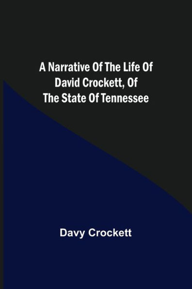 A Narrative of the Life David Crockett, State Tennessee.
