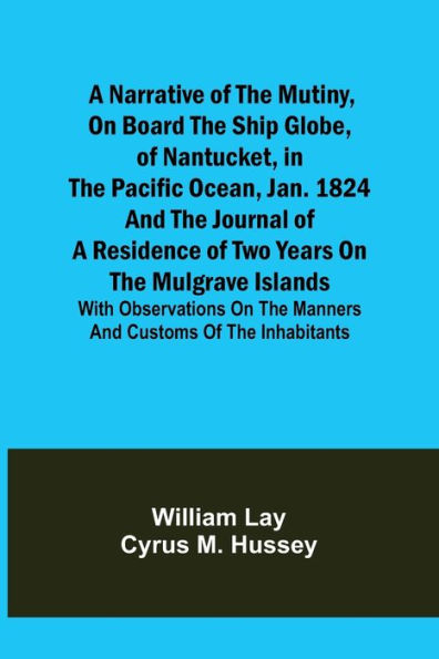 A Narrative of the Mutiny, on Board the Ship Globe, of Nantucket, in the Pacific Ocean, Jan. 1824 And the journal of a residence of two years on the Mulgrave Islands; with observations on the manners and customs of the inhabitants