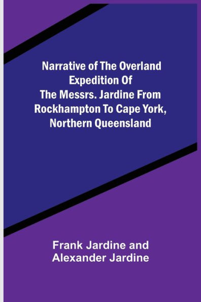 Narrative of the Overland Expedition of the Messrs. Jardine from Rockhampton to Cape York, Northern Queensland