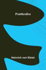 Title: Penthesilea, Author: Heinrich von Kleist