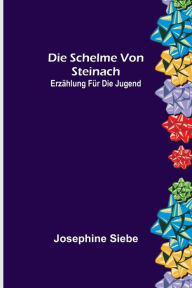Title: Die Schelme von Steinach: Erzählung für die Jugend, Author: Josephine Siebe