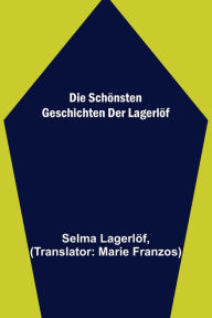 Title: Die schönsten Geschichten der Lagerlöf, Author: Selma Lagerlöf