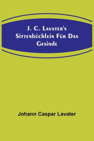 Title: J. C. Lavater's Sittenbüchlein für das Gesinde, Author: Johann Caspar Lavater