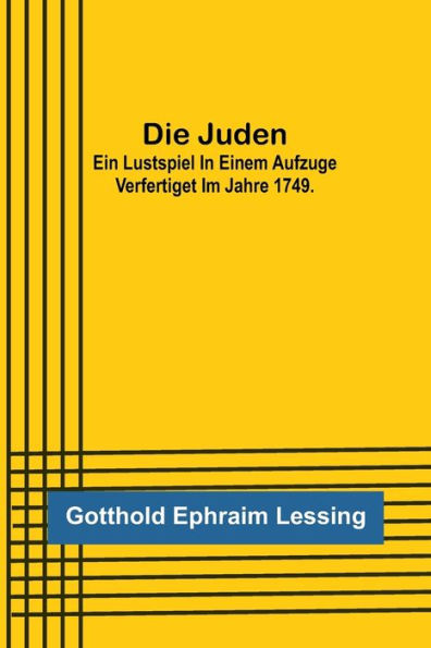 Die Juden; Ein Lustspiel in einem Aufzuge verfertiget im Jahre 1749.