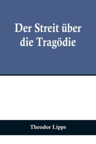 Title: Der Streit über die Tragödie, Author: Theodor Lipps