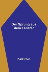 Title: Der Sprung aus dem Fenster, Author: Karl Otten