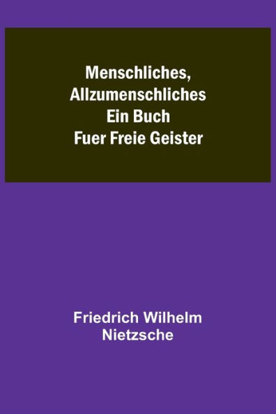 Menschliches, Allzumenschliches: Ein Buch Fuer Freie Geister