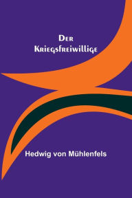 Title: Der Kriegsfreiwillige, Author: Hedwig von Mühlenfels