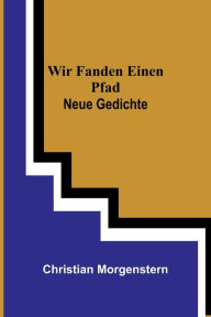 Title: Wir fanden einen Pfad: Neue Gedichte, Author: Christian Morgenstern