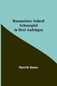 Title: Baumeister Solneß: Schauspiel in drei Aufzügen, Author: Henrik Ibsen