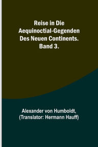 Title: Reise in die Aequinoctial-Gegenden des neuen Continents. Band 3., Author: Alexander von Humboldt