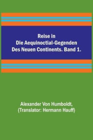 Title: Reise in die Aequinoctial-Gegenden des neuen Continents. Band 1., Author: Alexander von Humboldt