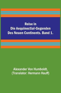 Reise in die Aequinoctial-Gegenden des neuen Continents. Band 1.